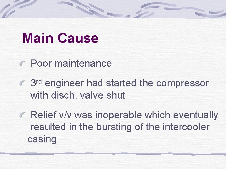Main Cause Poor maintenance 3 rd engineer had started the compressor with disch. valve