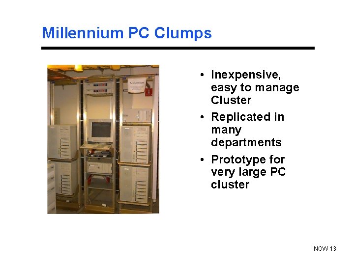 Millennium PC Clumps • Inexpensive, easy to manage Cluster • Replicated in many departments