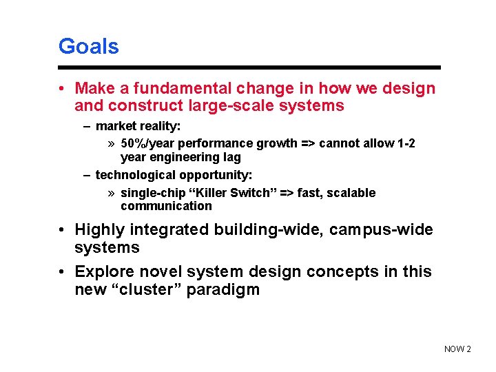 Goals • Make a fundamental change in how we design and construct large-scale systems