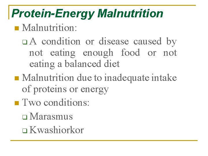 Protein-Energy Malnutrition: q A condition or disease caused by not eating enough food or