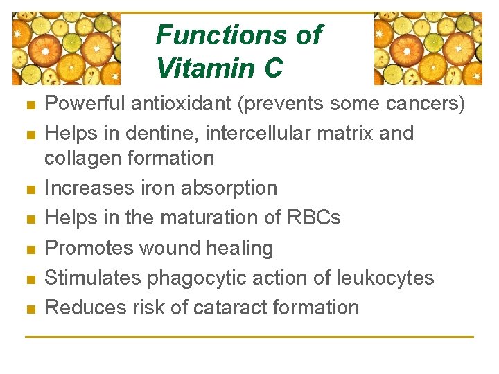 Functions of Vitamin C n n n n Powerful antioxidant (prevents some cancers) Helps