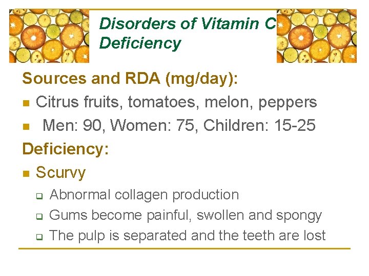 Disorders of Vitamin C Deficiency Sources and RDA (mg/day): n Citrus fruits, tomatoes, melon,