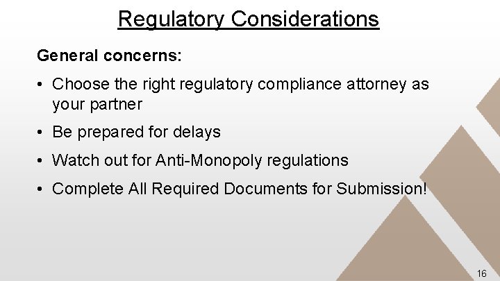 Regulatory Considerations General concerns: • Choose the right regulatory compliance attorney as your partner