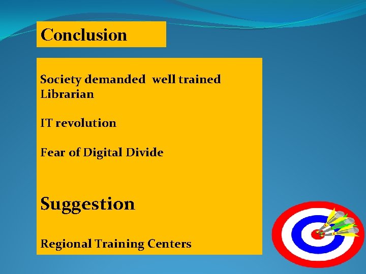 Conclusion Society demanded well trained Librarian IT revolution Fear of Digital Divide Suggestion Regional