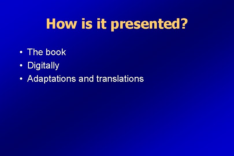 How is it presented? • The book • Digitally • Adaptations and translations 