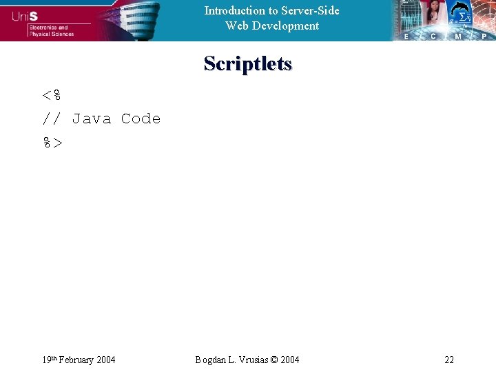 Introduction to Server-Side Web Development Scriptlets <% // Java Code %> 19 th February