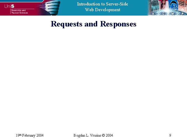 Introduction to Server-Side Web Development Requests and Responses 19 th February 2004 Bogdan L.