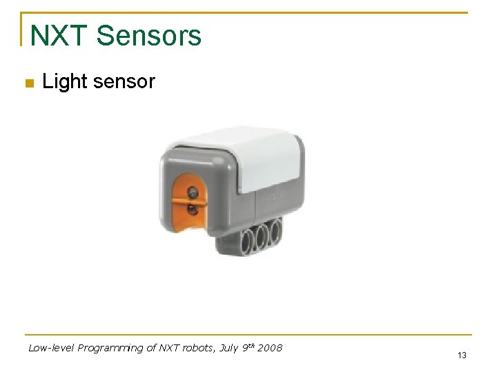 NXT Sensors Light sensor Low-level Programming of NXT robots, July 9 th 2008 13