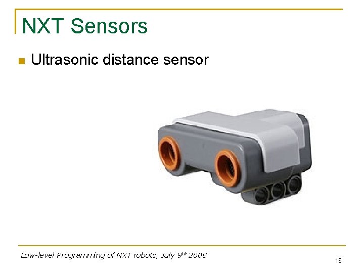 NXT Sensors Ultrasonic distance sensor Low-level Programming of NXT robots, July 9 th 2008