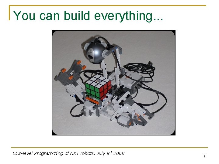 You can build everything. . . Low-level Programming of NXT robots, July 9 th