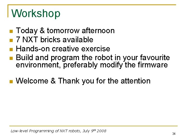 Workshop Today & tomorrow afternoon 7 NXT bricks available Hands-on creative exercise Build and