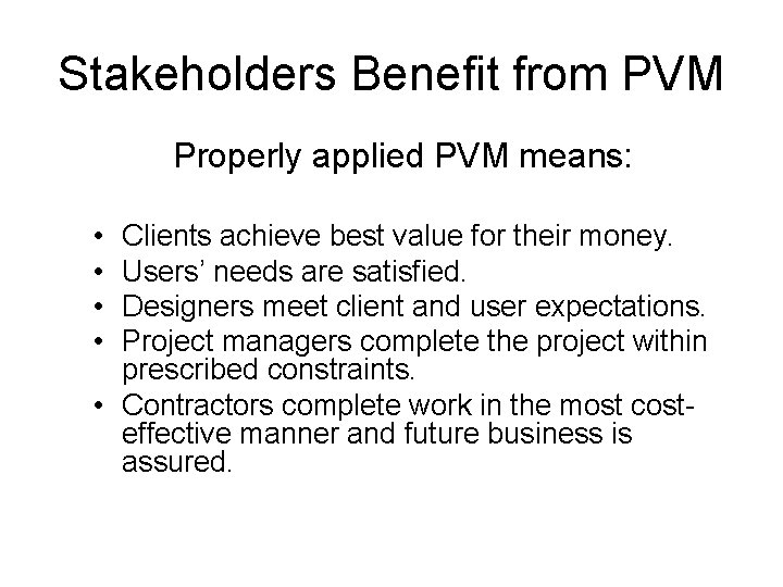 Stakeholders Benefit from PVM Properly applied PVM means: • • Clients achieve best value