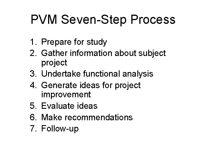 PVM Seven-Step Process 1. Prepare for study 2. Gather information about subject project 3.