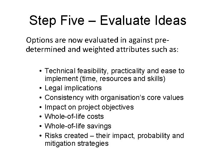 Step Five – Evaluate Ideas Options are now evaluated in against predetermined and weighted
