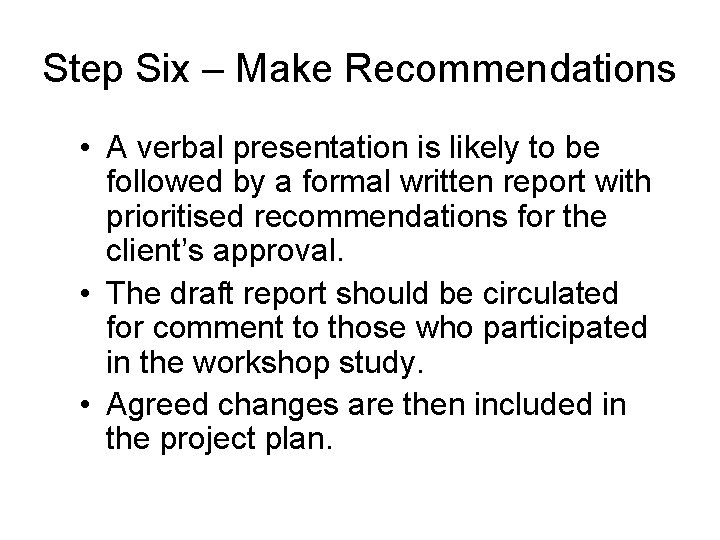 Step Six – Make Recommendations • A verbal presentation is likely to be followed