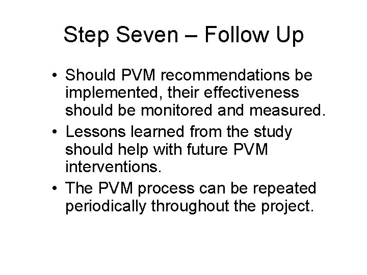 Step Seven – Follow Up • Should PVM recommendations be implemented, their effectiveness should