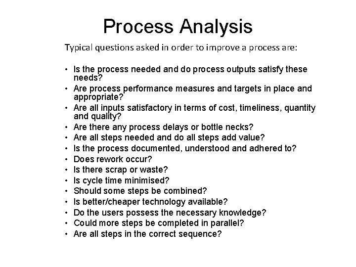 Process Analysis Typical questions asked in order to improve a process are: • Is
