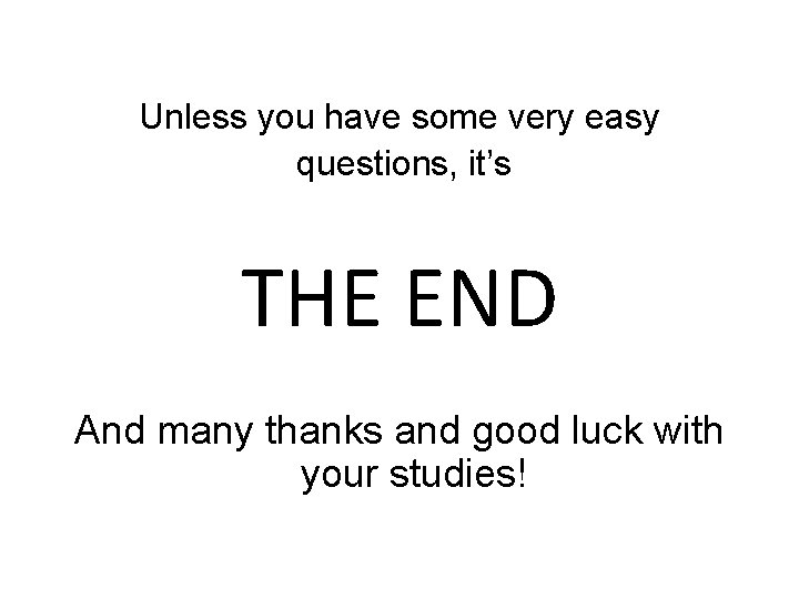 Unless you have some very easy questions, it’s THE END And many thanks and