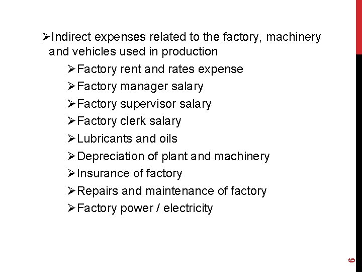 6 ØIndirect expenses related to the factory, machinery and vehicles used in production ØFactory