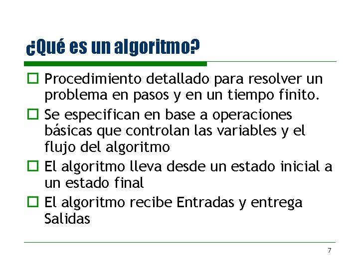 ¿Qué es un algoritmo? o Procedimiento detallado para resolver un problema en pasos y