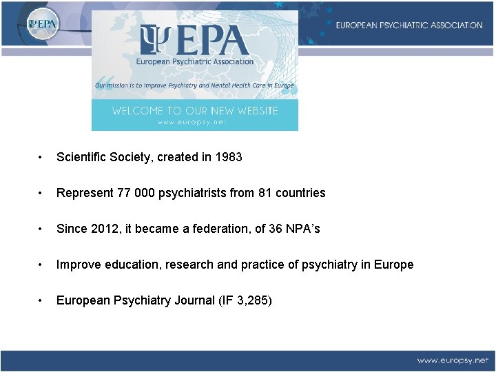  • Scientific Society, created in 1983 • Represent 77 000 psychiatrists from 81