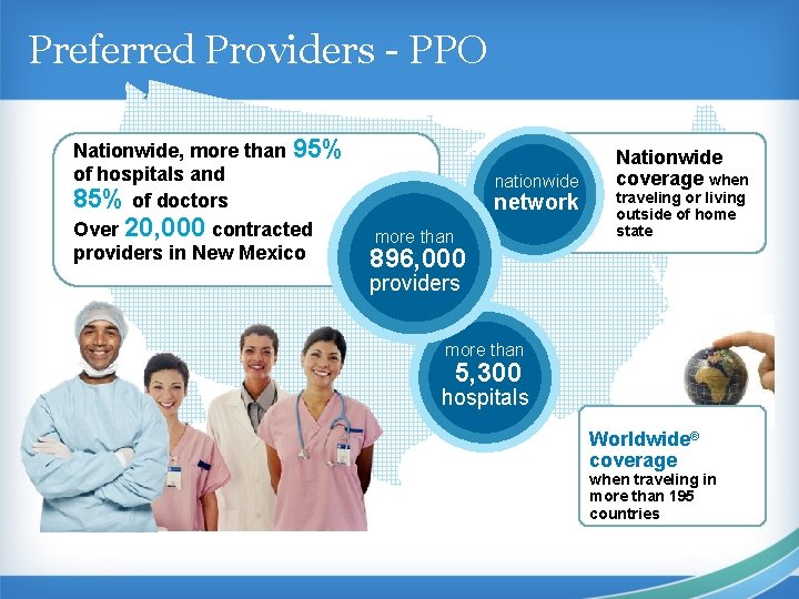Preferred Providers - PPO Nationwide, more than 95% of hospitals and 85% of doctors