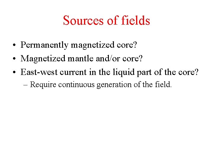 Sources of fields • Permanently magnetized core? • Magnetized mantle and/or core? • East-west