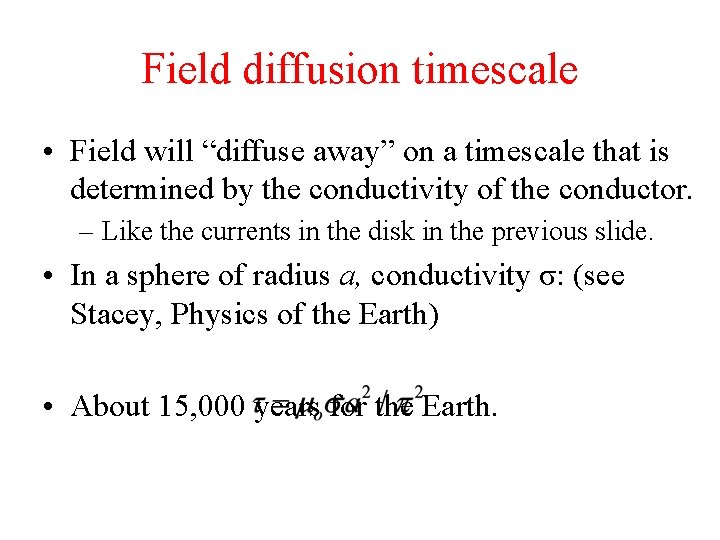 Field diffusion timescale • Field will “diffuse away” on a timescale that is determined