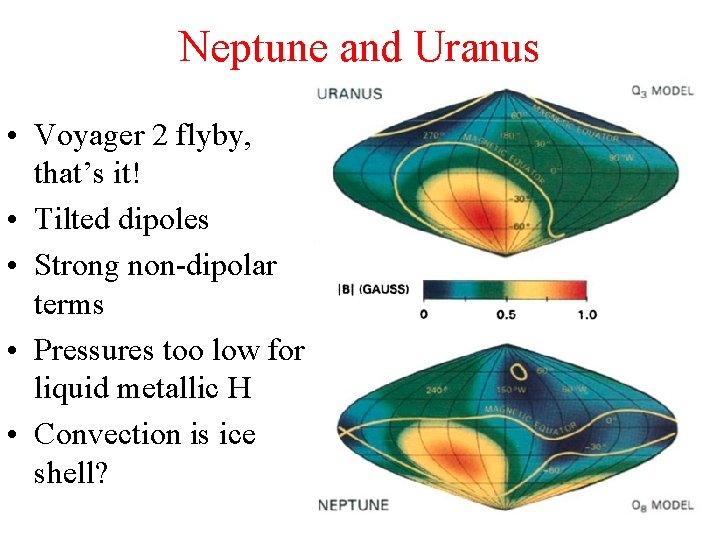 Neptune and Uranus • Voyager 2 flyby, that’s it! • Tilted dipoles • Strong