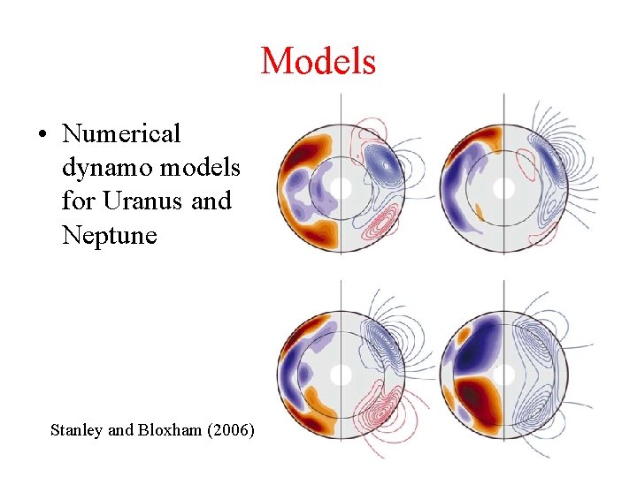 Models • Numerical dynamo models for Uranus and Neptune Stanley and Bloxham (2006) 