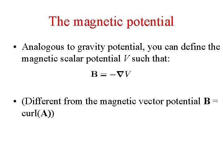 The magnetic potential • Analogous to gravity potential, you can define the magnetic scalar