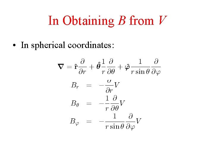 In Obtaining B from V • In spherical coordinates: 