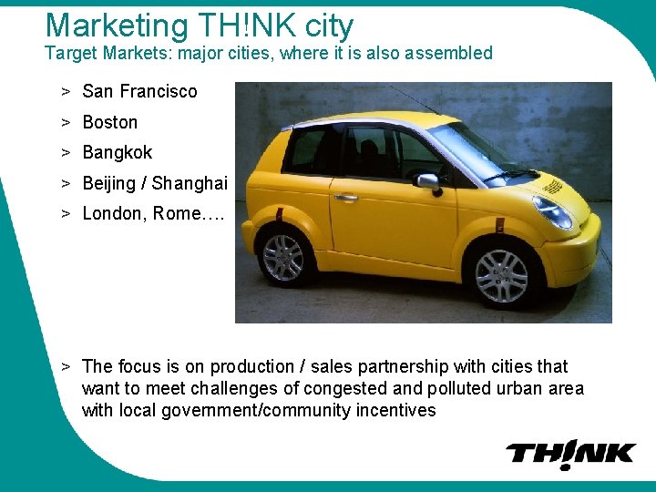 Marketing TH!NK city Target Markets: major cities, where it is also assembled > San