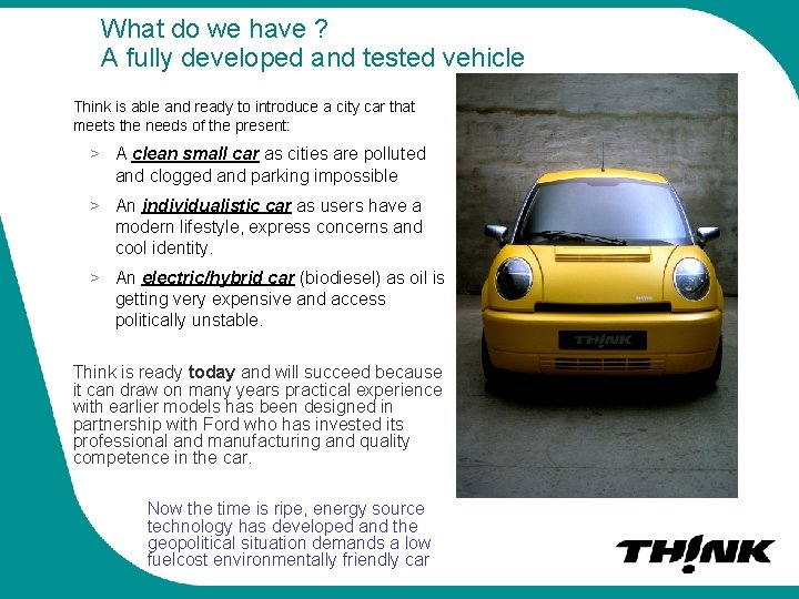 What do we have ? A fully developed and tested vehicle Think is able