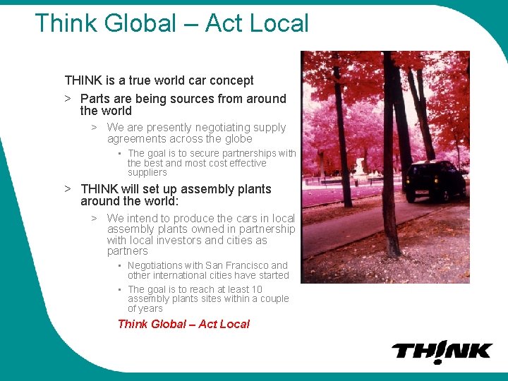 Think Global – Act Local THINK is a true world car concept > Parts