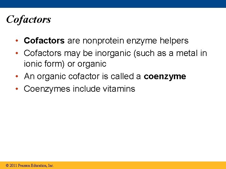 Cofactors • Cofactors are nonprotein enzyme helpers • Cofactors may be inorganic (such as