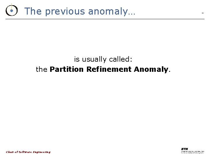 The previous anomaly… is usually called: the Partition Refinement Anomaly. Chair of Software Engineering