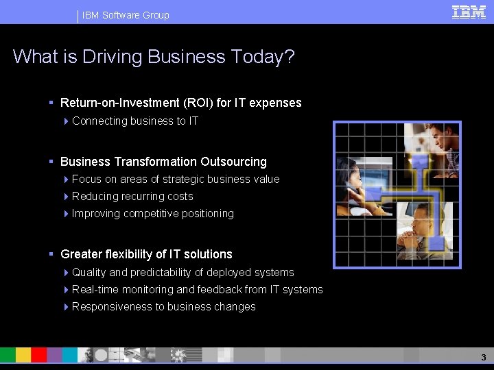 IBM Software Group What is Driving Business Today? § Return-on-Investment (ROI) for IT expenses