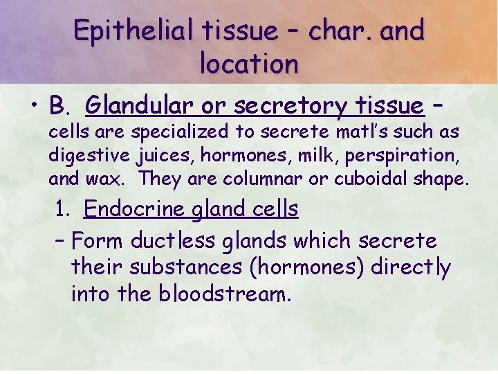 Epithelial tissue – char. and location • B. Glandular or secretory tissue – cells