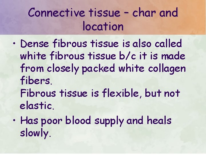 Connective tissue – char and location • Dense fibrous tissue is also called white