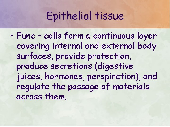 Epithelial tissue • Func – cells form a continuous layer covering internal and external