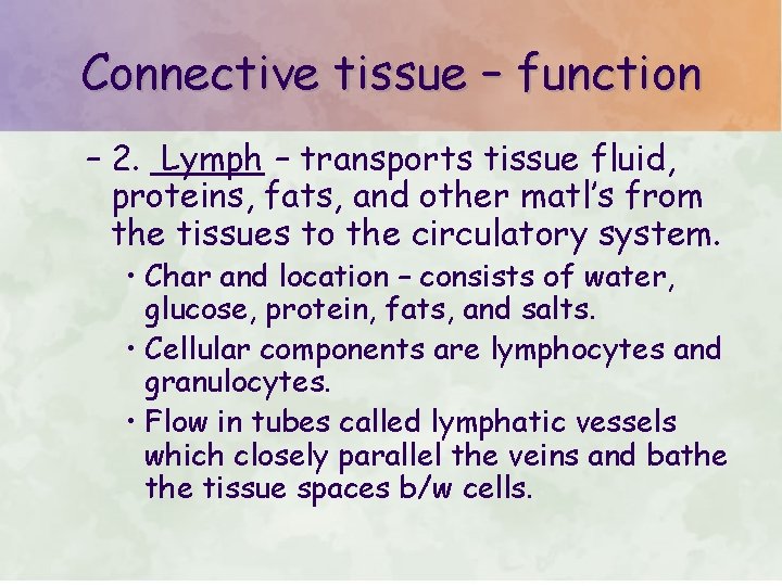 Connective tissue – function – 2. Lymph – transports tissue fluid, proteins, fats, and Connective tissue – function – 2. Lymph – transports tissue fluid, proteins, fats, and
