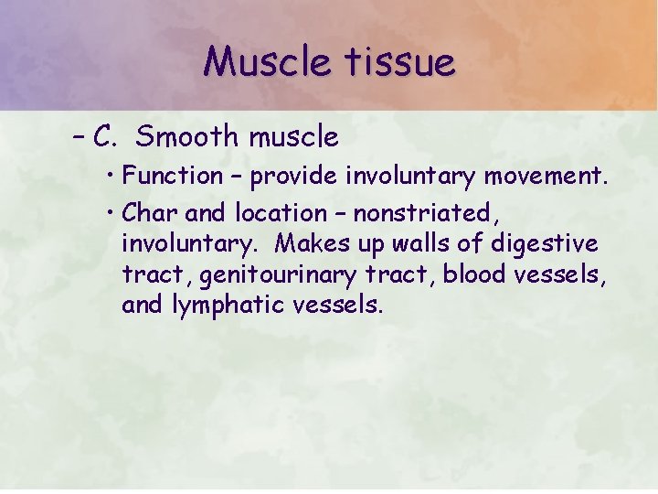 Muscle tissue – C. Smooth muscle • Function – provide involuntary movement. • Char