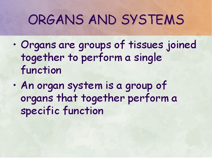 ORGANS AND SYSTEMS • Organs are groups of tissues joined together to perform a