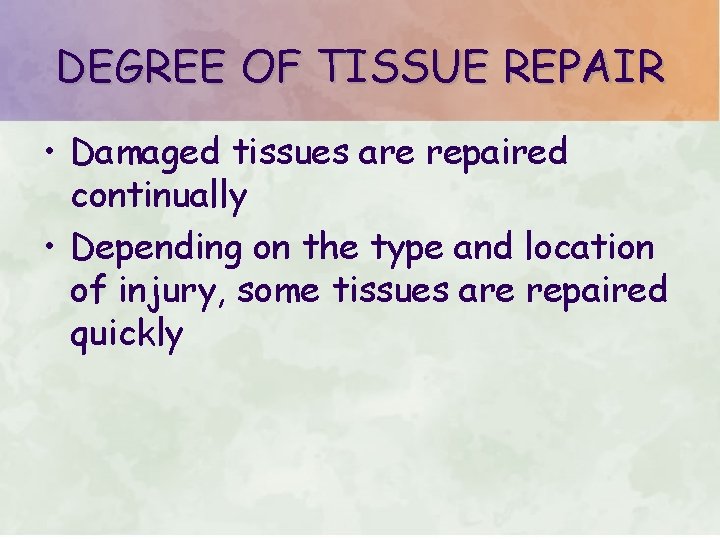 DEGREE OF TISSUE REPAIR • Damaged tissues are repaired continually • Depending on the