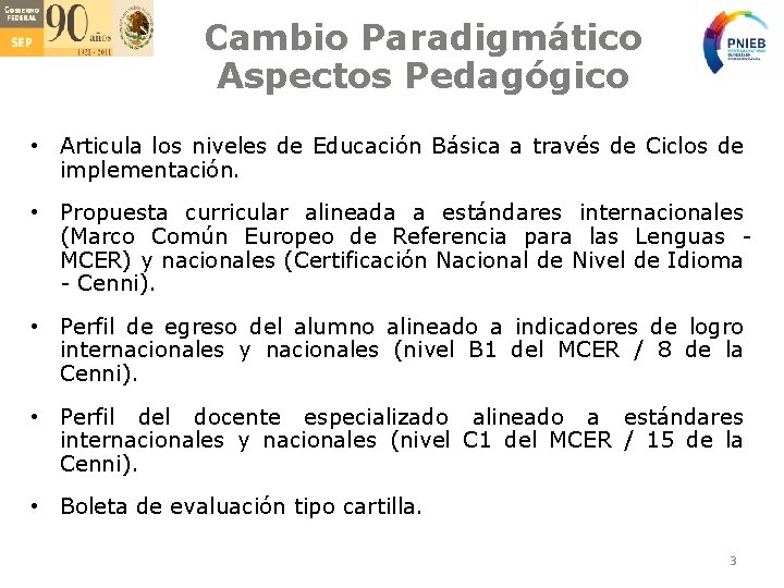 Cambio Paradigmático Aspectos Pedagógico • Articula los niveles de Educación Básica a través de