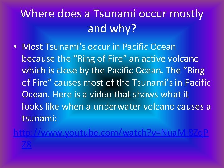 Where does a Tsunami occur mostly and why? • Most Tsunami’s occur in Pacific