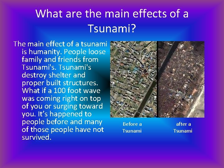 What are the main effects of a Tsunami? The main effect of a tsunami