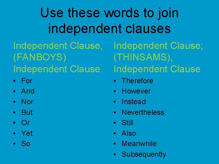 Use these words to join independent clauses Independent Clause, Independent Clause; (FANBOYS) (THINSAMS), Independent