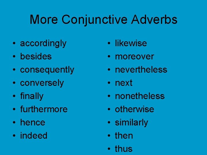 More Conjunctive Adverbs • • accordingly besides consequently conversely finally furthermore hence indeed •